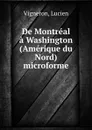 De Montreal a Washington (Amerique du Nord) microforme - Lucien Vigneron