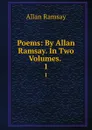 Poems: By Allan Ramsay. In Two Volumes. . 1 - Allan Ramsay