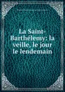 La Saint-Barthelemy: la veille, le jour le lendemain - Hector de Masso La Ferrière-Percy