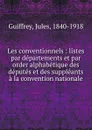 Les conventionnels : listes par departements et par order alphabetique des deputes et des suppleants a la convention nationale - Jules Guiffrey