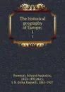 The historical geography of Europe;. 1 - Edward Augustus Freeman