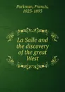 La Salle and the discovery of the great West - Francis Parkman