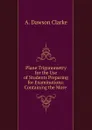 Plane Trigonometry for the Use of Students Preparing for Examinations: Containing the More . - A. Dawson Clarke