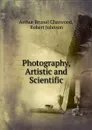 Photography, Artistic and Scientific - Arthur Brunel Chatwood