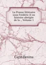 La Prusse litteraire sous Frederic II ou histoire abregee de la ., Volume 1 - Carlo Denina