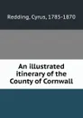 An illustrated itinerary of the County of Cornwall - Cyrus Redding