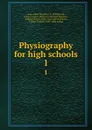 Physiography for high schools. 1 - Albert Llewellyn Arey