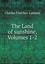 The Land of sunshine, Volumes 1-2 - Charles Fletcher Lummis