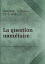La question monetaire - Louis Wolowski