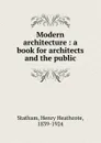 Modern architecture : a book for architects and the public - Henry Heathcote Statham