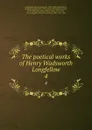 The poetical works of Henry Wadsworth Longfellow. 4 - Henry Wadsworth Longfellow