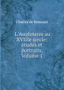 L.Angleterre au XVIIIe siecle: etudes et portraits, Volume 1 - Charles de Rémusat