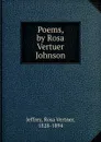 Poems, by Rosa Vertuer  Johnson - Rosa Vertner Jeffrey