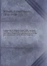 A naturalist in Western China : with vasculum, camera, and gun, being some account of eleven year.s travel, exploration, and observation in the more remote parts of the flowery kingdom;. 1 - Ernest Henry Wilson