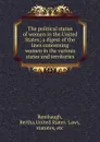 The political status of women in the United States; a digest of the laws concerning women in the various states and territories - Bertha Rembaugh