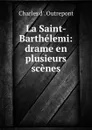 La Saint-Barthelemi: drame en plusieurs scenes - Charles d'Outrepont