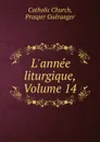 L.annee liturgique, Volume 14 - Prosper Guéranger