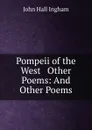 Pompeii of the West . Other Poems: And Other Poems - John Hall Ingham