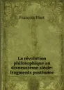 La revolution philosophique au dixneuvieme siecle: fragments posthume - François Huet