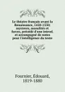 Le theatre francais avant la Renaissance, 1450-1550; mysteres, moralites et farces, precede d.une introd. et accompagne de notes pour l.intelligence du texte - Édouard Fournier