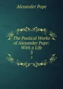 The Poetical Works of Alexander Pope: With a Life. 3 - Pope Alexander