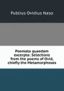 Poemata quaedam excerpta: Selections from the poems of Ovid, chiefly the Metamorphoses - Publius Ovidius Naso