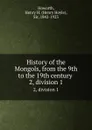 History of the Mongols, from the 9th to the 19th century . 2, division 1 - Henry Hoyle Howorth