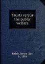 Trusts versus the public welfare - Henry Clay Richie