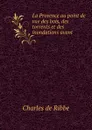 La Provence au point de vue des bois, des torrents et des inondations avant . - Charles de Ribbe