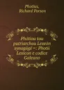 Photiou tou patriarchou Lexeon synagoge .: Photii Lexicon e codice Galeano - Richard Porson Photius