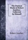 The Poetical Works of Robert Southey: Collected by Himself - Robert Southey