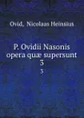 P. Ovidii Nasonis opera quae supersunt. 3 - Nicolaas Heinsius Ovid