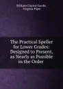 The Practical Speller for Lower Grades: Designed to Present, as Nearly as Possible in the Order . - William Clayton Jacobs