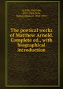 The poetical works of Matthew Arnold. Complete ed., with biographical introduction - Matthew Arnold