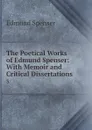 The Poetical Works of Edmund Spenser: With Memoir and Critical Dissertations. 3 - Spenser Edmund