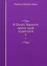 P. Ovidii Nasonis opera quae supersunt. 1 - Publius Ovidius Naso