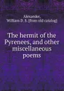 The hermit of the Pyrenees, and other miscellaneous poems - William D. S. Alexander