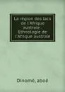 La region des lacs de l.Afrique australe . Ethnologie de l.Afrique australe - aboé Dinomé