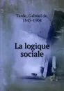 La logique sociale - Gabriel de Tarde