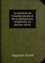 La question de l.enseignement et les congregations religieuses au dernier siecle - Augustin Sicard