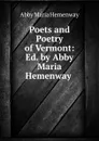 Poets and Poetry of Vermont: Ed. by Abby Maria Hemenway . - Abby Maria Hemenway