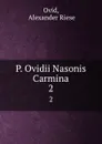 P. Ovidii Nasonis Carmina. 2 - Alexander Riese Ovid