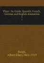 Plays : by Greek, Spanish, French, German and English dramatists. 1 - Albert Ellery Bergh