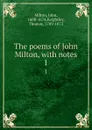 The poems of John Milton, with notes. 1 - John Milton