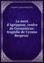 La mort d.Agrippine, veufve de Germanicus: tragedie de Cyrano Bergerac . - Auguste Charles Joseph Vitu