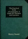 The Practical Study of Languages: A Guide for Teachers and Learners - Henry Sweet