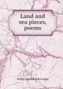 Land and sea pieces, poems - Arthur Edward John Legge