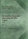 18 studies in pedal phrasing for the organ. v.2 - Dudley Buck