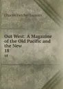 Out West: A Magazine of the Old Pacific and the New. 18 - Charles Fletcher Lummis