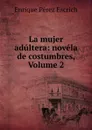 La mujer adultera: novela de costumbres, Volume 2 - Enrique Pérez Escrich